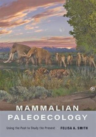 Mammalian Paleoecology: Using The Past To Study The Present by Felisa A. Smith