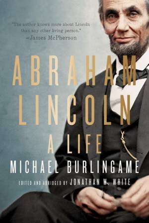 Abraham Lincoln by Michael Burlingame & Jonathan W. White