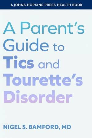 A Parent's Guide to Tics and Tourette's Disorder by Nigel S. Bamford