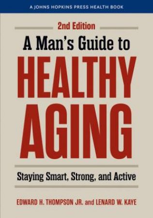 A Man's Guide to Healthy Aging by Edward H., Jr. Thompson & Lenard W. Kaye