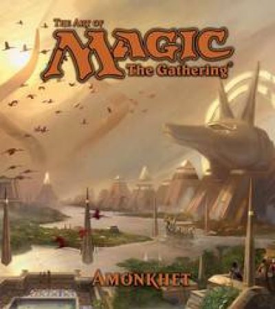 The Art Of Magic: The Gathering: Amonkhet by James Wyatt