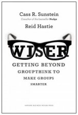 Wiser Getting Beyond Groupthink to Make Groups Smarter