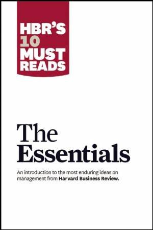 HBR'S 10 Must Reads: The Essentials by  Peter F. Drucker, Clayton M. Christensen & Michael E. Porter
