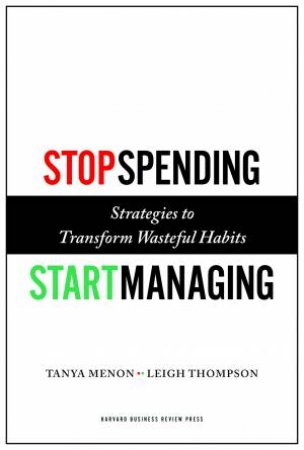 Stop Spending, Start Managing by Tanya Menon & Leigh Thompson