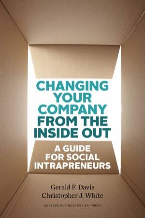 Changing Your Company from the Inside Out by Gerald F. Davis & Christopher J. White