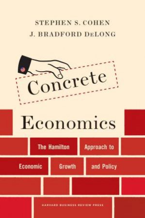 Concrete Economics by Stephen S. Cohen & J. Bradford DeLong
