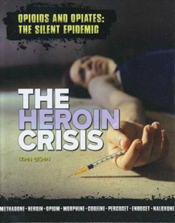 Opioids and Opiates: The Silent Epidemic: The Heroin Crisis by John Cashin