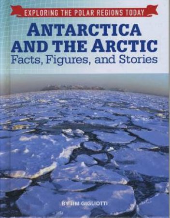 Exploring the Polar Regions Today: Antarctica and the Arctic by Jim Gigliotti