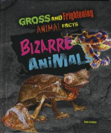 Gross and Frightening Animal Facts: Bizarre Animals by Stella Tarakson