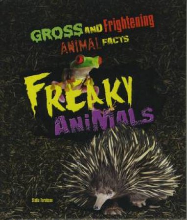 Gross and Frightening Animal Facts: Freaky Animals by Stella Tarakson