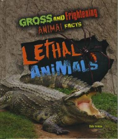 Gross and Frightening Animal Facts: Lethal Animals by Stella Tarakson