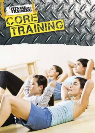 Fitness and Training: Core Training by Kimber Rozier