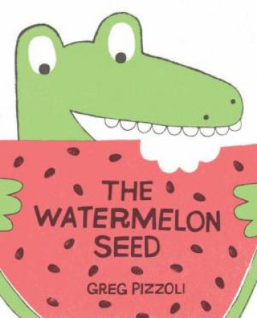 The Watermelon Seed by Greg Pizzoli