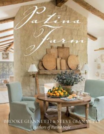 Patina Farm by Brooke Giannetti & Steve Giannetti & Lisa Romrein