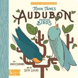Little Naturalists: John James Audubon Painted Birds by Kate Coombs & Seth Lucas