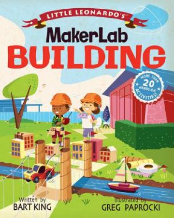 Little Leonardo's MakerLab: Building by Bart King & Greg Paprocki