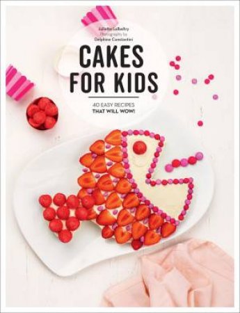 Cakes For Kids by Juliette Lalbaltry & Delphine Constantini