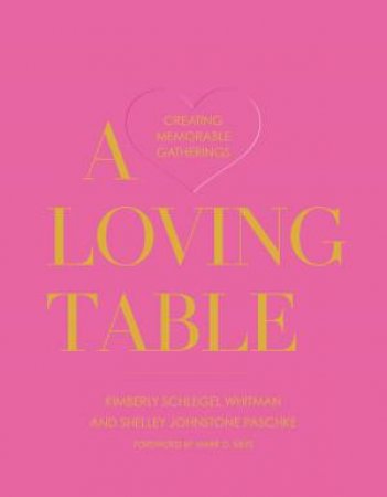 A Loving Table by Kimberly Schlegel Whitman & Shelley Johnstone Paschke