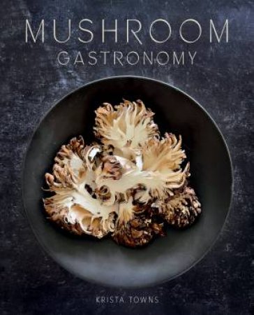 Mushroom Gastronomy by Krista Towns