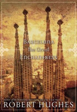 Barcelona the Great Enchantress by Robert Hughes