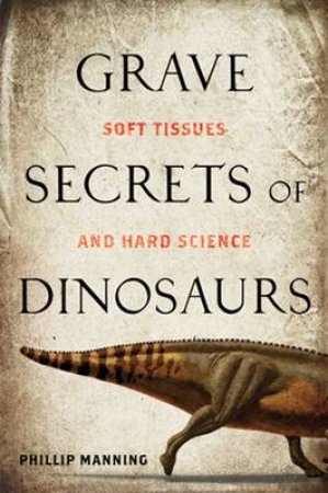 Grave Secrets of Dinosaurs by Phillip Manning