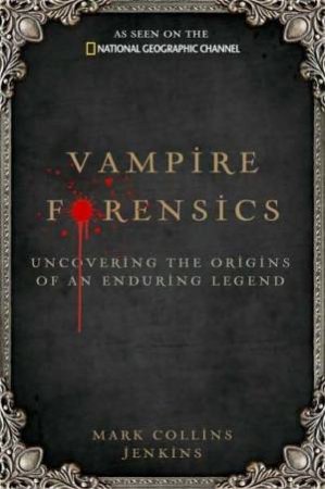 Vampire Forensics: Uncovering the Origins of an Eduring Legend by Mark Collins Jenkins