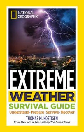 National Geographic Extreme Weather Survival Guide by Thomas M. Kostigen