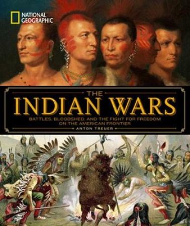 National Geographic The Indian Wars: Battles, Bloodshed, and the Fight for Freedom on the American Frontier by Anton Treuer
