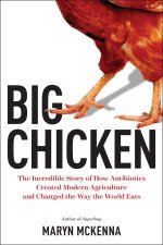Big Chicken The Incredible Story of How Antibiotics Created Modern Agriculture and Changed the Way the World Eats
