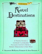 Novel Destinations Second Edition A Travel Guide To Literary Landmarks From Jane Austens Bath To Ernest Hemingways Key West