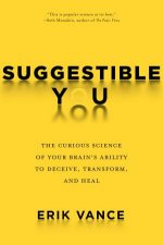 Suggestible You The Curious Science of Your Brains Ability to Deceive Transform and Heal