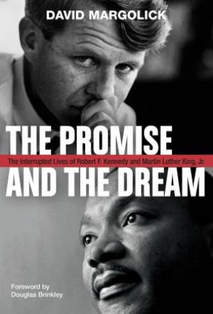 The Promise And The Dream: The Interrupted Lives of Robert F. Kennedy and Martin Luther King, Jr. by DAVID MARGOLICK