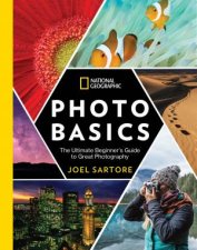 National Geographic Photo Basics The Ultimate Beginners Guide to Great Photography