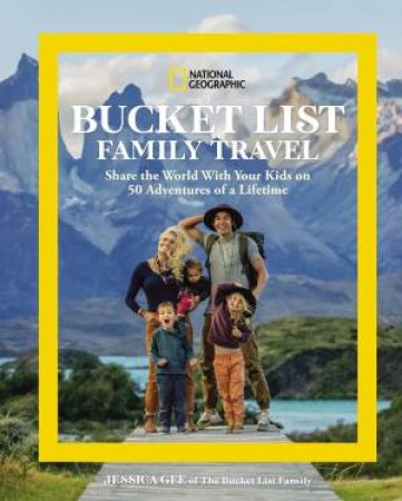 National Geographic Bucket List Family Travel by Jessica Gee