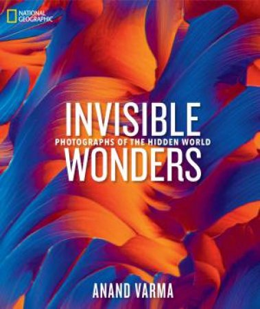 National Geographic Invisible Wonders by Anand Varma