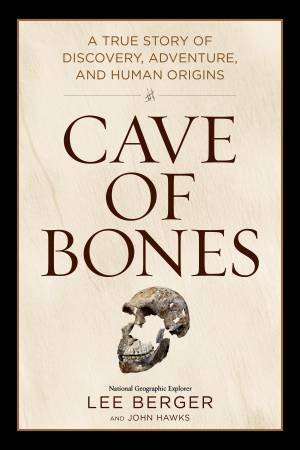 Cave of Bones by Lee Berger & John Hawks