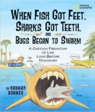 When Fish Got Feet Sharks Got Teeth and Bugs Began to Swarm A Cartoon Prehistory of Life Long Before Dinosaurs