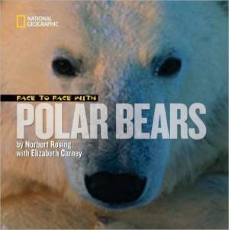 Face To Face With Polar Bears by Norbert Rosing & Elizabeth Carney