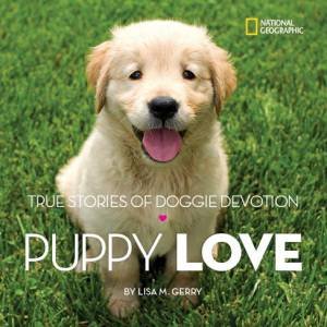 Puppy Love: True Stories of Doggie Devotion by Lisa M. Gerry