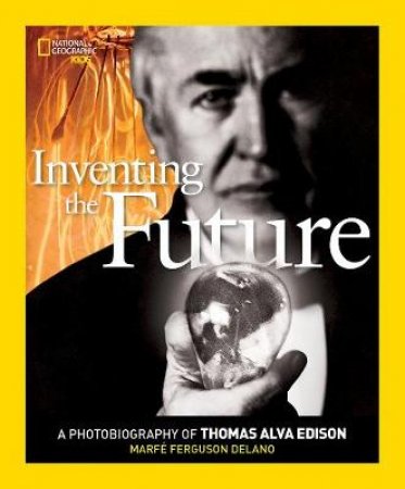 Inventing The Future A Photobiography of Thomas Alva Edison by Marfe Ferguson Delano