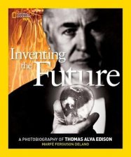 Inventing The Future A Photobiography of Thomas Alva Edison