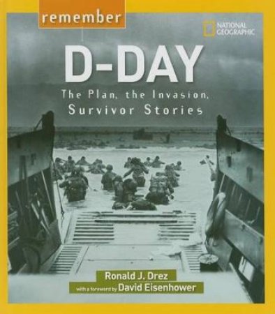 Remember D-Day Plan, the Invasion, Survivor Stories by Ronald J. Drez