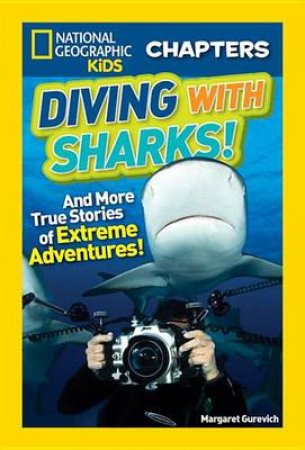 Nat Geo Kids Chapters Diving With Sharks!: And More True Stories of Extreme Adventures! by Margaret Gurevich