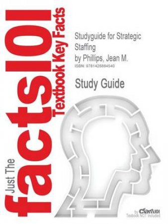 Studyguide for Strategic Staffing by Phillips, Jean M., ISBN 9780131586949 by Cram101 Textbook Reviews