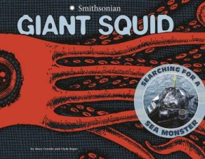 Giant Squid: Searching for a Sea Monster by MARY M CERULLO