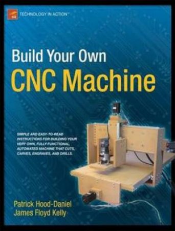 Build Your Own CNC Machine by James Floyd Kelly & Patrick Hood-Daniel