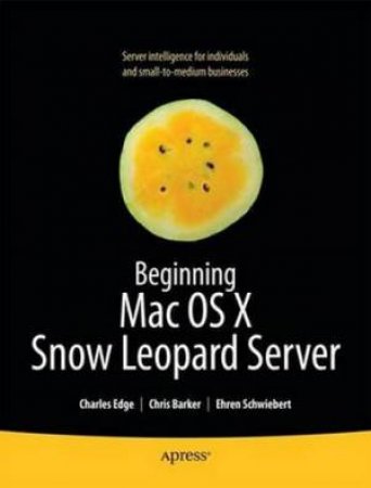 Beginning Mac OS X Snow Leopard Server: From Solo Install to Enterprise Integration by Charles S Edge & John Welch & Chris Barker