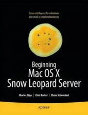 Beginning Mac OS X Snow Leopard Server From Solo Install to Enterprise Integration