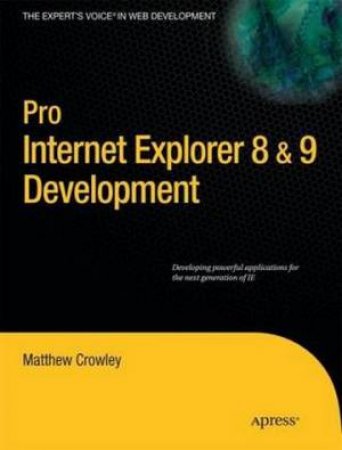 Pro Internet Explorer 8 and 9 Development: Developing Powerful Applications for The Next Generation of IE by Matthew Crowley