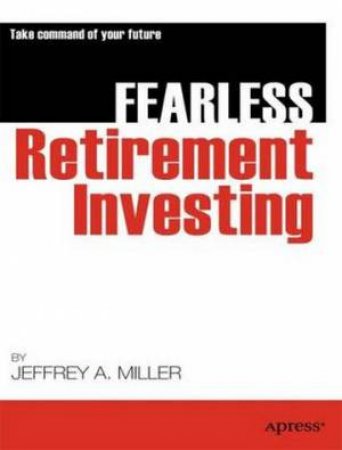 Fearless Retirement Investing by Jeffrey Miller